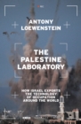 The Palestine Laboratory : How Israel Exports the Technology of Occupation Around the World - eBook