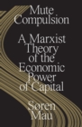 Mute Compulsion : A Marxist Theory of the Economic Power of Capital - eBook