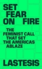 Set Fear on Fire : The Feminist Call That Set the Americas Ablaze - Book