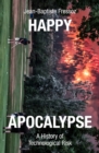 Happy Apocalypse : A History of Technological Risk - Book