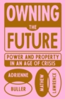 Owning the Future : Power and Property in an Age of Crisis - Book