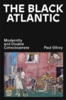 The Black Atlantic : Modernity and Double Consciousness - Book