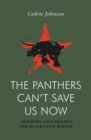 The Panthers Can't Save Us Now : Debating Left Politics and Black Lives Matter - Book
