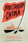 Proletarian China : A Century of Chinese Labour - Book