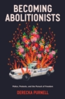 Becoming Abolitionists : Police, Protest, and the Pursuit of Freedom - Book