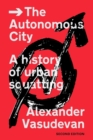 The Autonomous City : A History of Urban Squatting - Book