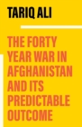 The Forty-Year War in Afghanistan : A Chronicle Foretold - Book
