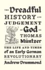 The Dreadful History and Judgement of God on Thomas Muntzer : The Life and Times of an Early German Revolutionary - eBook