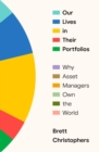 Our Lives in Their Portfolios : Why Asset Managers Own the World - Book