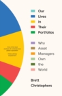 Our Lives in Their Portfolios : Why Asset Managers Own the World - Book