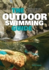 The Outdoor Swimming Guide : Over 400 of the best lidos, wild swimming and open air swimming spots in England, Wales & Scotland - Book