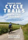 Traffic-Free Cycle Trails South East England : The essential guide to over 100 traffic-free cycling trails in South East England - Book