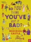 British Museum: So You Think You've Got It Bad? A Kid's Life in a Medieval Castle - Book