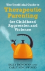 The Unofficial Guide to Therapeutic Parenting for Childhood Aggression and Violence - eBook