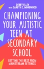 Championing Your Autistic Teen at Secondary School : Getting the Best from Mainstream Settings - eBook