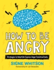 How to Be Angry : Strategies to Help Kids Express Anger Constructively - eBook