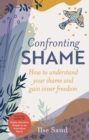 Confronting Shame : How to Understand Your Shame and Gain Inner Freedom - eBook