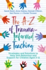 The A-Z of Trauma-Informed Teaching : Strategies and Solutions to Help with Behaviour and Support for Children Aged 3-11 - eBook