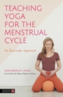 Teaching Yoga for the Menstrual Cycle : An Ayurvedic Approach - eBook