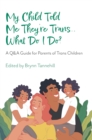 My Child Told Me They're Trans...What Do I Do? : A Q&A Guide for Parents of Trans Children - eBook