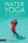 Water Yoga : A Teacher's Guide to Improving Movement, Health and Wellbeing - Book
