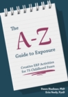 The A-Z Guide to Exposure : Creative ERP Activities for 75 Childhood Fears - eBook