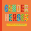 Gender Heroes : 25 Amazing Transgender, Non-Binary and Genderqueer Trailblazers from Past and Present! - Book