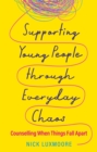 Supporting Young People through Everyday Chaos : Counselling When Things Fall Apart - Book