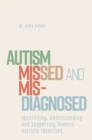 Autism Missed and Misdiagnosed : Identifying, Understanding and Supporting Diverse Autistic Identities - eBook
