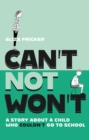 Can't Not Won't : A Story About A Child Who Couldn't Go To School - eBook