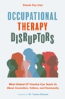 Occupational Therapy Disruptors : What Global OT Practice Can Teach Us About Innovation, Culture, and Community - Book