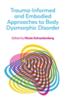 Trauma-Informed and Embodied Approaches to Body Dysmorphic Disorder - Book