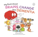 My Book about Brains, Change and Dementia : What is Dementia and What Does it Do? - Book