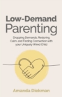 Low-Demand Parenting : Dropping Demands, Restoring Calm, and Finding Connection with your Uniquely Wired Child - Book