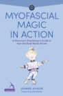 Myofascial Magic in Action : A Movement Practitioner’s Guide to How the Body Really Moves - Book