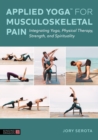 Applied Yoga™ for Musculoskeletal Pain : Integrating Yoga, Physical Therapy, Strength, and Spirituality - Book