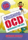 Crushing OCD Workbook for Kids : 50 Fun Activities to Overcome OCD with CBT and Exposures - eBook