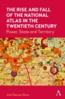 The Rise and Fall of the National Atlas in the Twentieth Century : Power, State and Territory - eBook