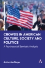 Crowds in American Culture, Society and Politics : A Psychosocial Semiotic Analysis - eBook
