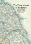 The Place Names of Yorkshire : Cities, Towns, Villages, Hills, Rivers and Dales Some Pubs Too, in Praise of Yorkshire Ales - Book