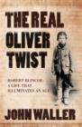 The Real Oliver Twist : Robert Blincoe: A life that illuminates an age - eBook