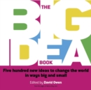 The Big Idea Book : Five hundred new ideas to change the world in ways big and small - eBook