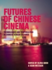 Futures of Chinese Cinema : Technologies and Temporalities in Chinese Screen Cultures - eBook