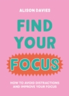 Find Your Focus : How to avoid distractions and improve your focus - eBook