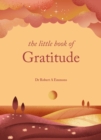 The Little Book of Gratitude : Create a life of happiness and wellbeing by giving thanks - Book