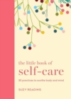 The Little Book of Self-care : 30 practices to soothe the body, mind and soul - Book