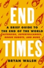 End Times : Asteroids, Supervolcanoes, Plagues and More - Book