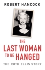 The Last Woman to be Hanged : The Ruth Ellis Story - Book