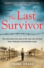 The Last Survivor : The miraculous true story of the Holocaust prisoner who survived three concentration camps - Book