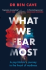 What We Fear Most : A Psychiatrist s Journey to the Heart of Madness / BBC Radio 4 Book of the Week - eBook